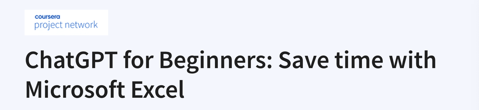 Coursera指导项目：用Excel节省时间 ChatGPT for Beginners: Save time with Microsoft Excel